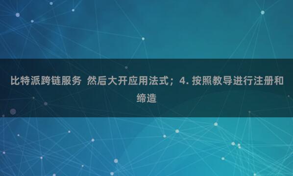 比特派跨链服务 然后大开应用法式;4. 按照教导进行注册和缔造