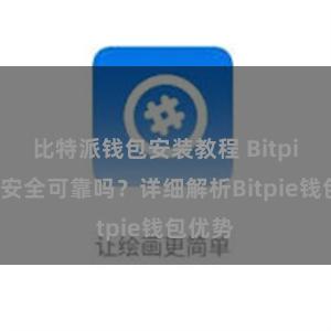 比特派钱包安装教程 Bitpie钱包安全可靠吗？详细解析Bitpie钱包优势