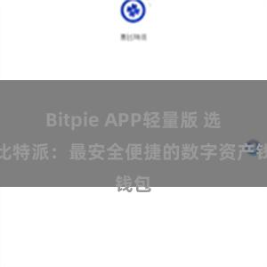 Bitpie APP轻量版 选择比特派：最安全便捷的数字资产钱包