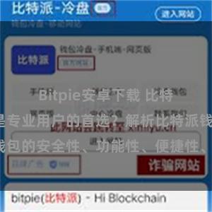 Bitpie安卓下载 比特派钱包为何是专业用户的首选？解析比特派钱包的安全性、功能性、便捷性、支持性等优势。