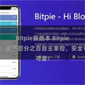 Bitpie新版本 Bitpie钱包：资产百分之百自主掌控，安全可靠！