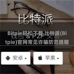 Bitpie轻松下载 比特派(Bitpie)官网常见诈骗防范提醒