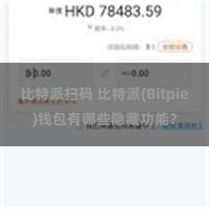 比特派扫码 比特派(Bitpie)钱包有哪些隐藏功能？