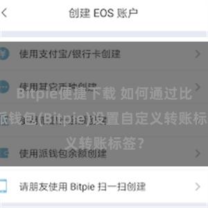 Bitpie便捷下载 如何通过比特派钱包(Bitpie)设置自定义转账标签？