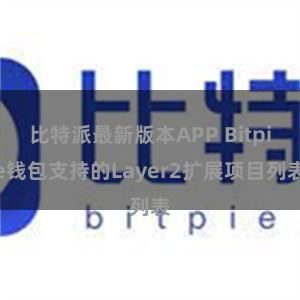 比特派最新版本APP Bitpie钱包支持的Layer2扩展项目列表