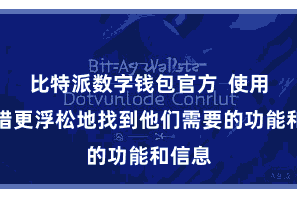   比特派数字钱包官方  使用户不错更浮松地找到他们需要的功能和信息