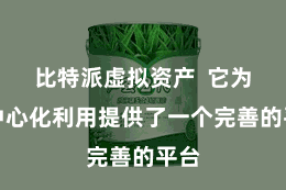   比特派虚拟资产  它为去中心化利用提供了一个完善的平台