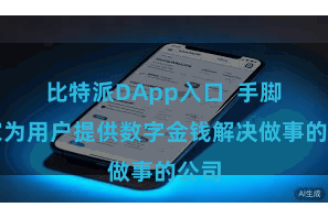比特派DApp入口  手脚一家为用户提供数字金钱解决做事的公司