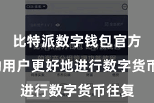 比特派数字钱包官方  匡助用户更好地进行数字货币往复