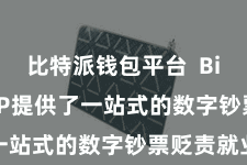 比特派钱包平台  Bitpie APP提供了一站式的数字钞票贬责就业