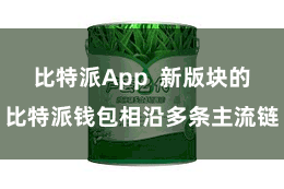 比特派App  新版块的比特派钱包相沿多条主流链
