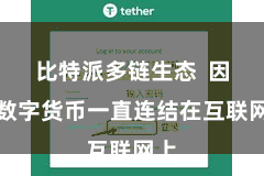 比特派多链生态  因为数字货币一直连结在互联网上