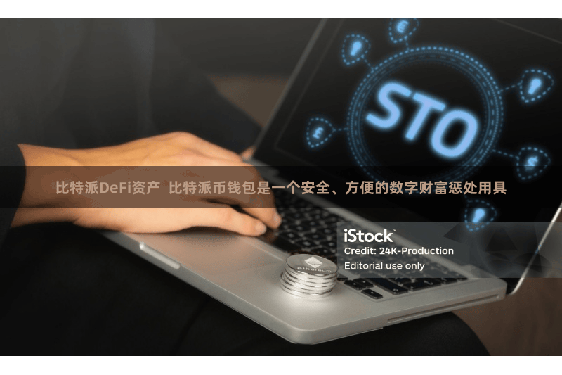 比特派DeFi资产  比特派币钱包是一个安全、方便的数字财富惩处用具
