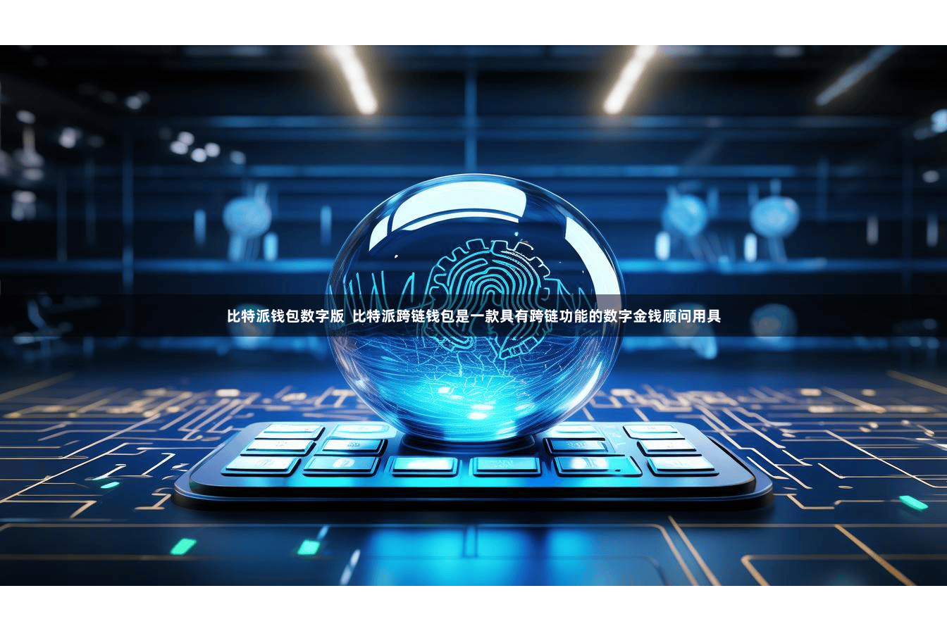 比特派钱包数字版  比特派跨链钱包是一款具有跨链功能的数字金钱顾问用具