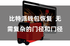 比特派钱包恢复  无需复杂的门径和门径